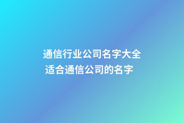 通信行业公司名字大全 适合通信公司的名字